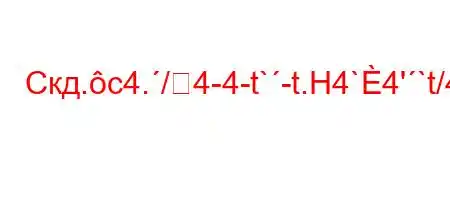 Скд.c4./4-4-t`-t.H4`4'`t/4,4/Kt,t-tc4/`4--t/tb4$t,4.b